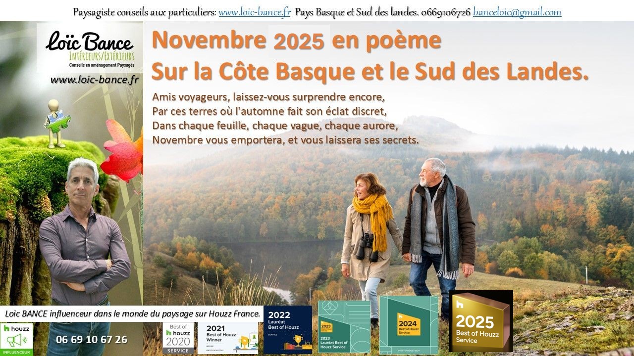Novembre; Paysages; pome; Jardiniers; Radio; Jardins d'ici; Amnagements paysagers; Landes; Paysagiste Landes; Pays Basque; Paysagiste Pays Basque; Concepteur de jardins; Ahetze; Paysagiste Ahetze; Anglet; Paysagiste Anglet; Arbonne; Paysagiste Arbonne; Arcangues; Paysagiste Arcangues; Bayonne; Paysagiste Bayonne; Biarritz; Paysagiste Biarritz; Capbreton; Paysagiste Capbreton; Guthary; Paysagiste Guthary; Hossegor; Paysagiste Hossegor; Saint Jean de Luz; Paysagiste Saint Jean de Luz; Seignosse; Paysagiste Seignosse; Tosse; Paysagiste Tosse; Dax; Paysagiste Dax; 
